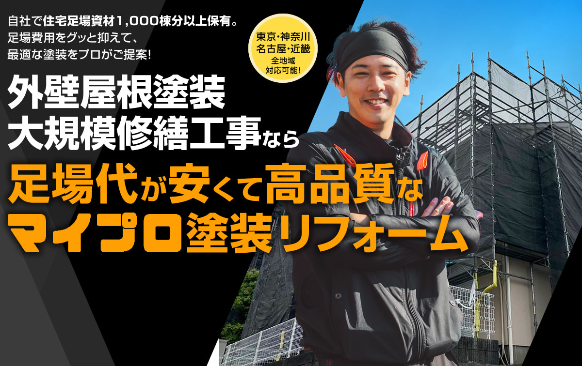 外壁屋根塗装・大規模修繕工事なら足場代が安くて高品質なマイプロ塗装リフォーム　東京・神奈川・名古屋・近畿 全地域対応可能！